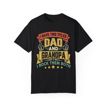 I have two titles Dad and Grandpa Unisex Garment-Dyed T-shirt, Dads Day tshirt, Fathers day gift, Grandpa shirt