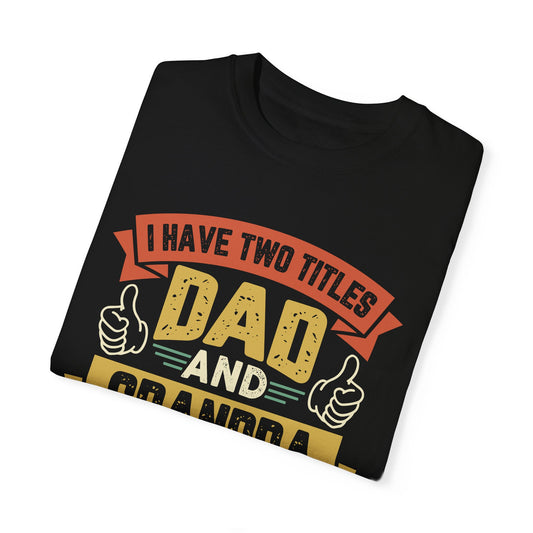 I have two titles Dad and Grandpa Unisex Garment-Dyed T-shirt, Dads Day tshirt, Fathers day gift, Grandpa shirt